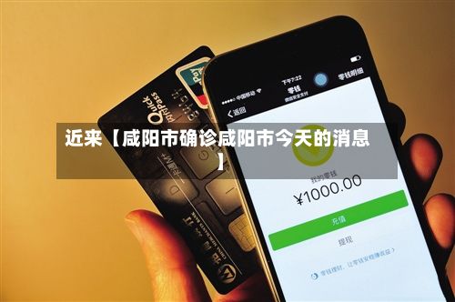 近来【咸阳市确诊咸阳市今天的消息】