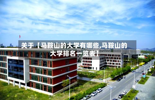 关于【马鞍山的大学有哪些,马鞍山的大学排名一览表】-第2张图片