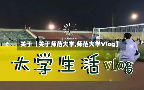 关于【关于师范大学,师范大学Vlog】