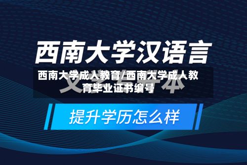 西南大学成人教育/西南大学成人教育毕业证书编号