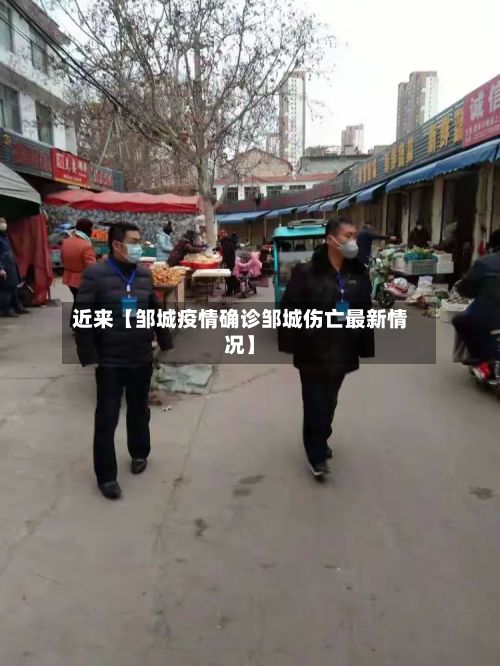 近来【邹城疫情确诊邹城伤亡最新情况】-第2张图片