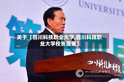 关于【四川科技职业大学,四川科技职业大学校长是谁】