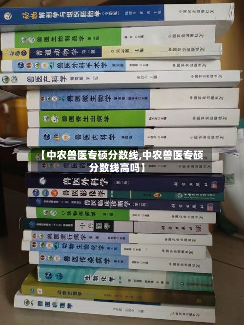 【中农兽医专硕分数线,中农兽医专硕分数线高吗】
