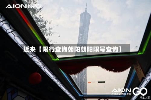 近来【限行查询朝阳朝阳限号查询】-第2张图片