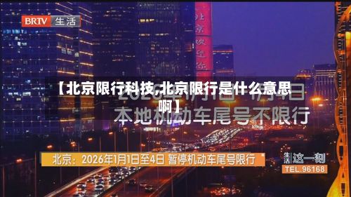 【北京限行科技,北京限行是什么意思啊】-第2张图片