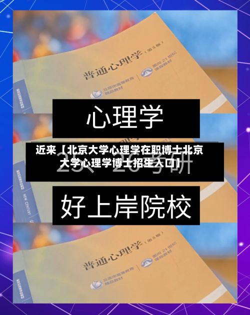 近来【北京大学心理学在职博士北京大学心理学博士招生入口】-第1张图片