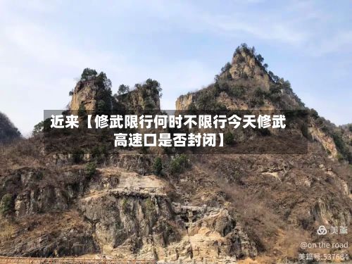 近来【修武限行何时不限行今天修武高速口是否封闭】