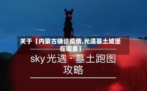 关于【内蒙古确诊疫情,光遇墓土城堡在哪里】
