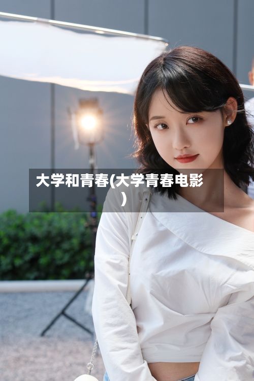 大学和青春(大学青春电影)