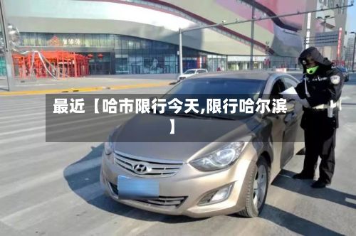 最近【哈市限行今天,限行哈尔滨】-第2张图片