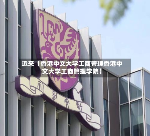近来【香港中文大学工商管理香港中文大学工商管理学院】-第2张图片