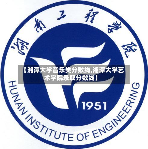 【湘潭大学音乐类分数线,湘潭大学艺术学院录取分数线】