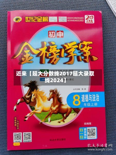 近来【延大分数线2017延大录取线2024】