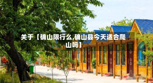 关于【确山限行么,确山县今天适合爬山吗】-第2张图片