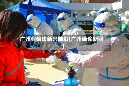 广州有确诊新兴肺炎(广州确诊新冠)-第2张图片