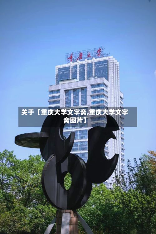 关于【重庆大学文字斋,重庆大学文字斋图片】-第2张图片