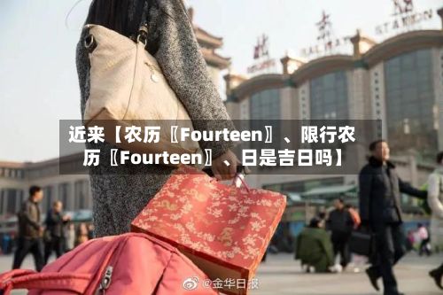 近来【农历〖Fourteen〗、限行农历〖Fourteen〗、日是吉日吗】-第2张图片