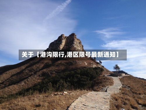 关于【港沟限行,港区限号最新通知】